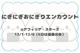 12/1-12/6　にぎにぎおにぎりエンカウント＠スターズ